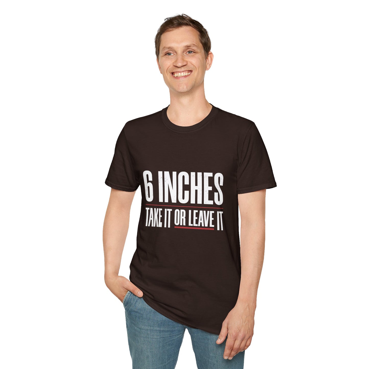 6 Inches Take It Or Leave It T-Shirt