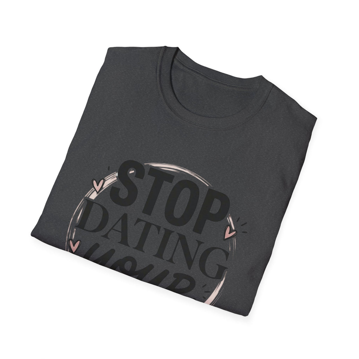 Stop Dating Your Type T-Shirt — Funny Dating Advice Tee