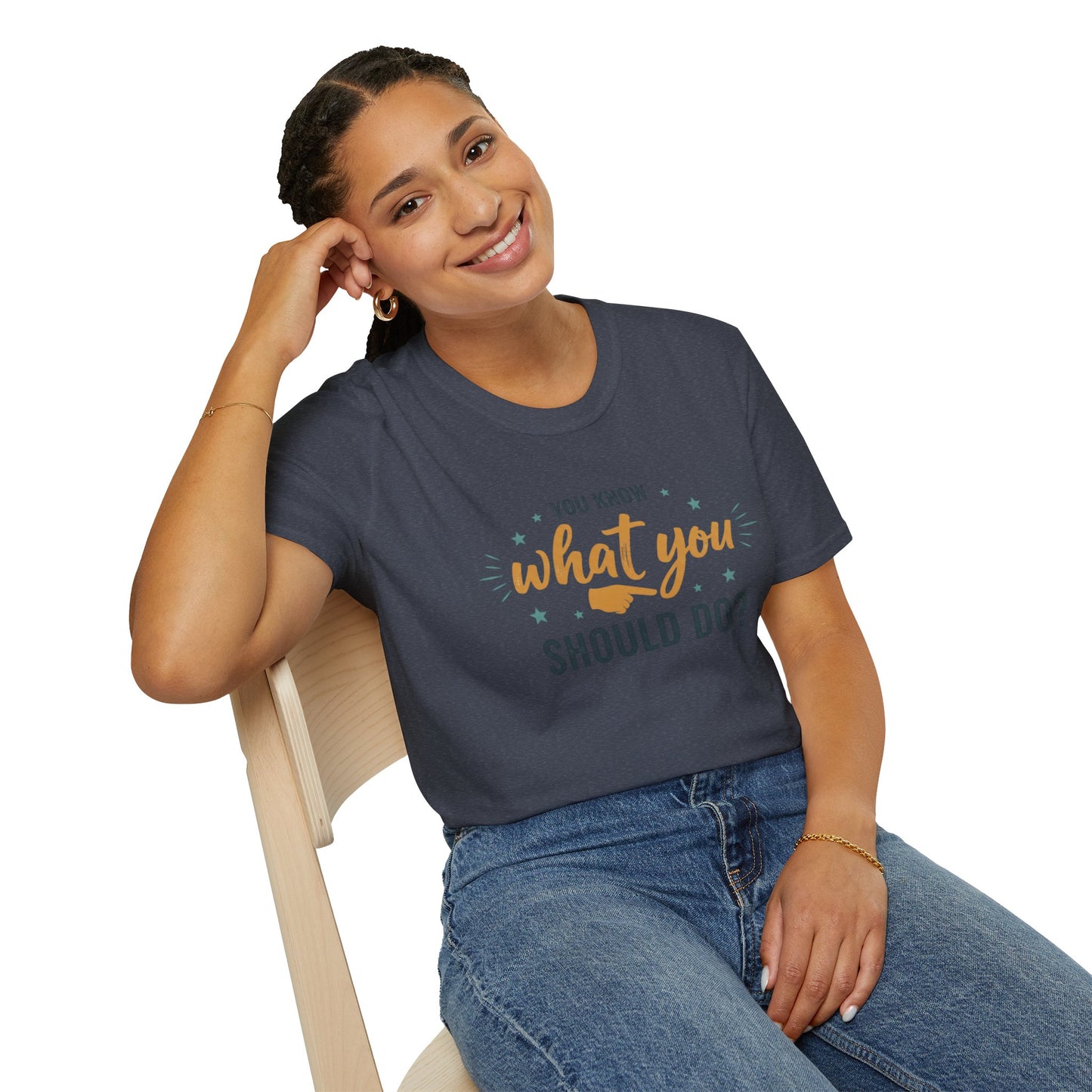 Motivational Tee — "You Know What You Should Do?" Graphic T-Shirt Printify