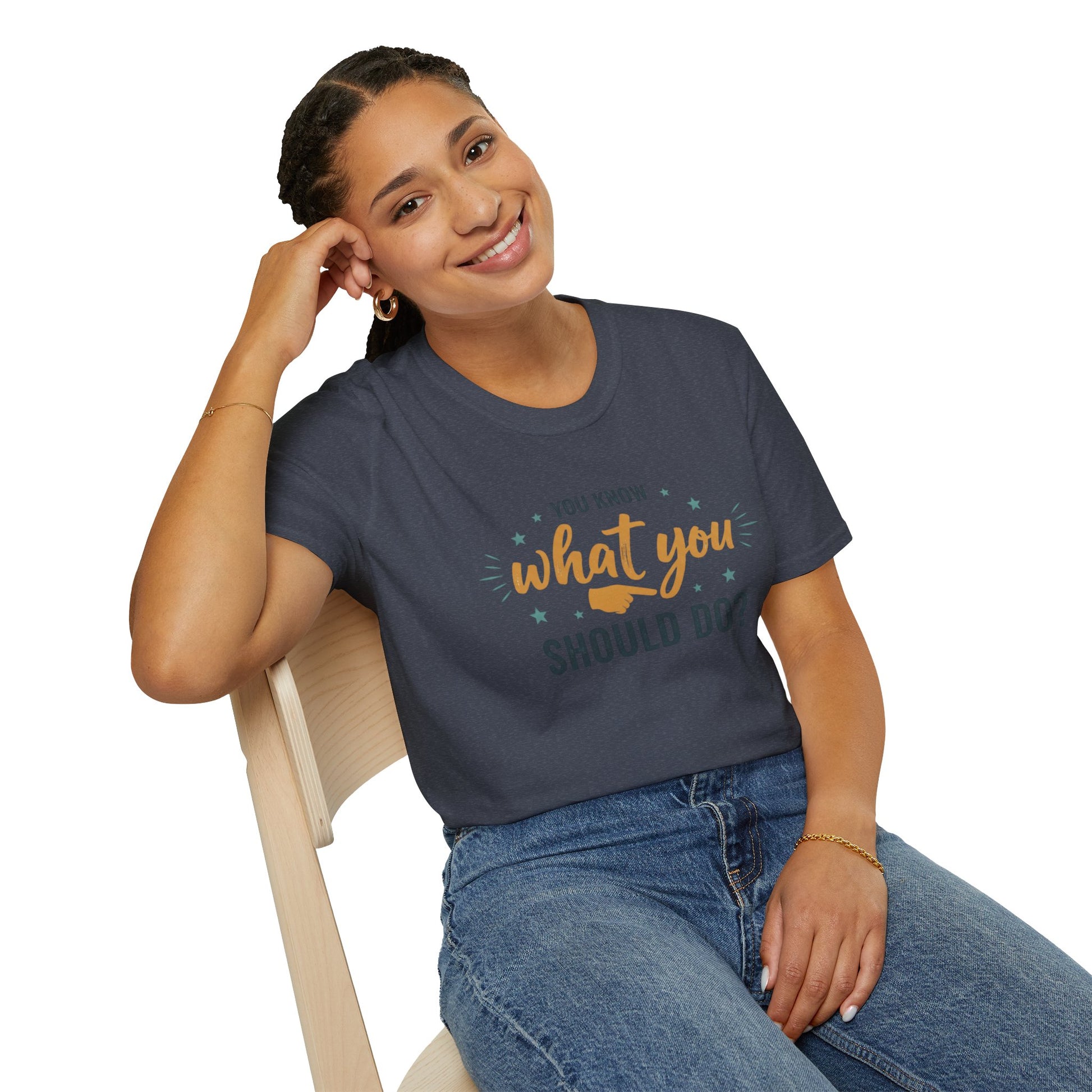 Motivational Tee — "You Know What You Should Do?" Graphic T-Shirt Printify