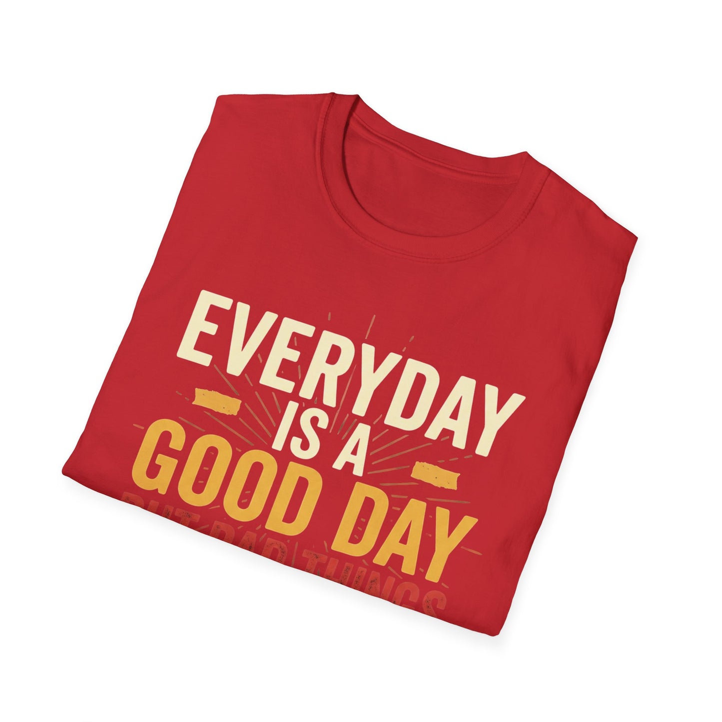Everyday Is A Good Day T-Shirt — Positive Graphic Tee ("But Bad Things May Happen")