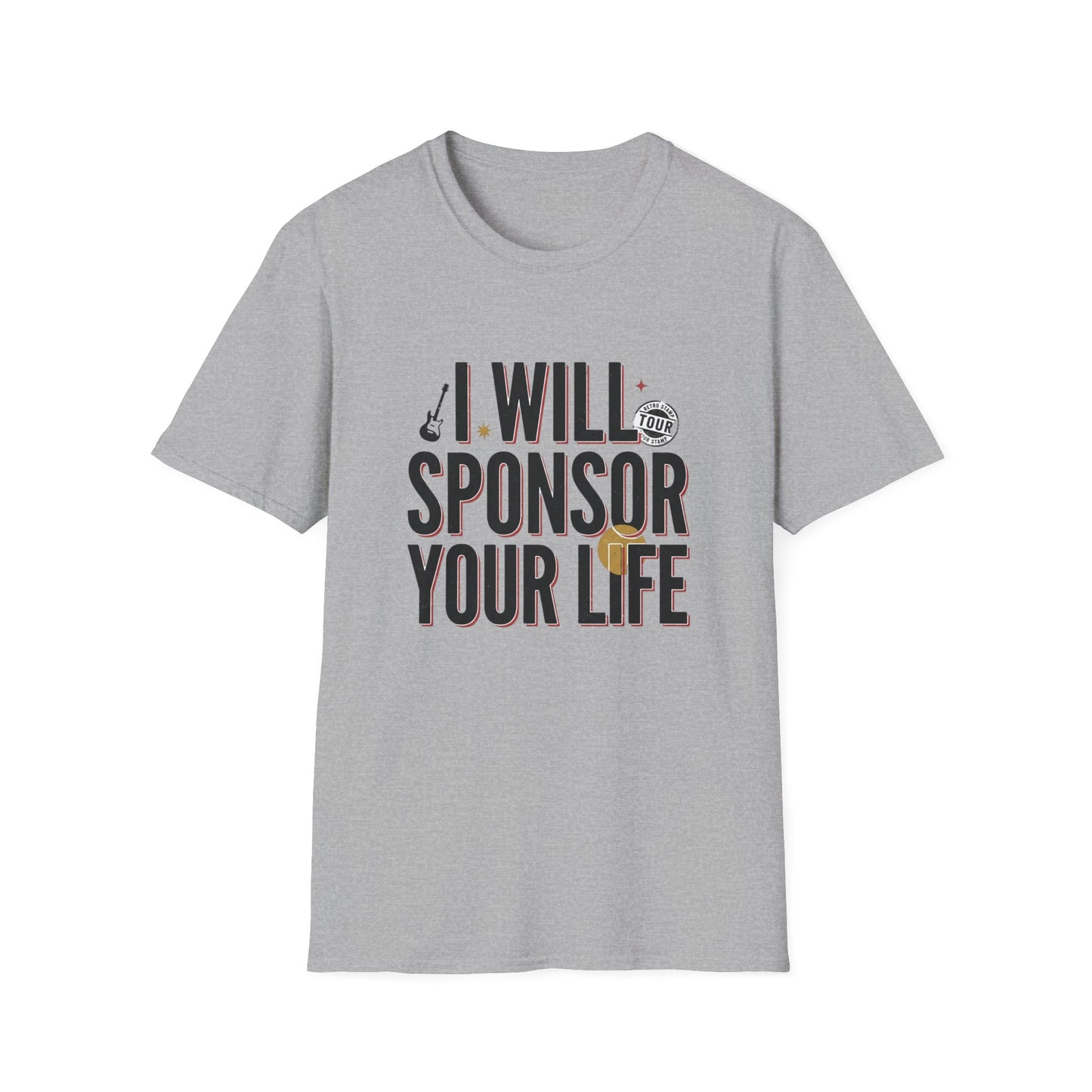 I Will Sponsor Your Life T-Shirt — Funny Supportive Tee for Friends & Concert Fans