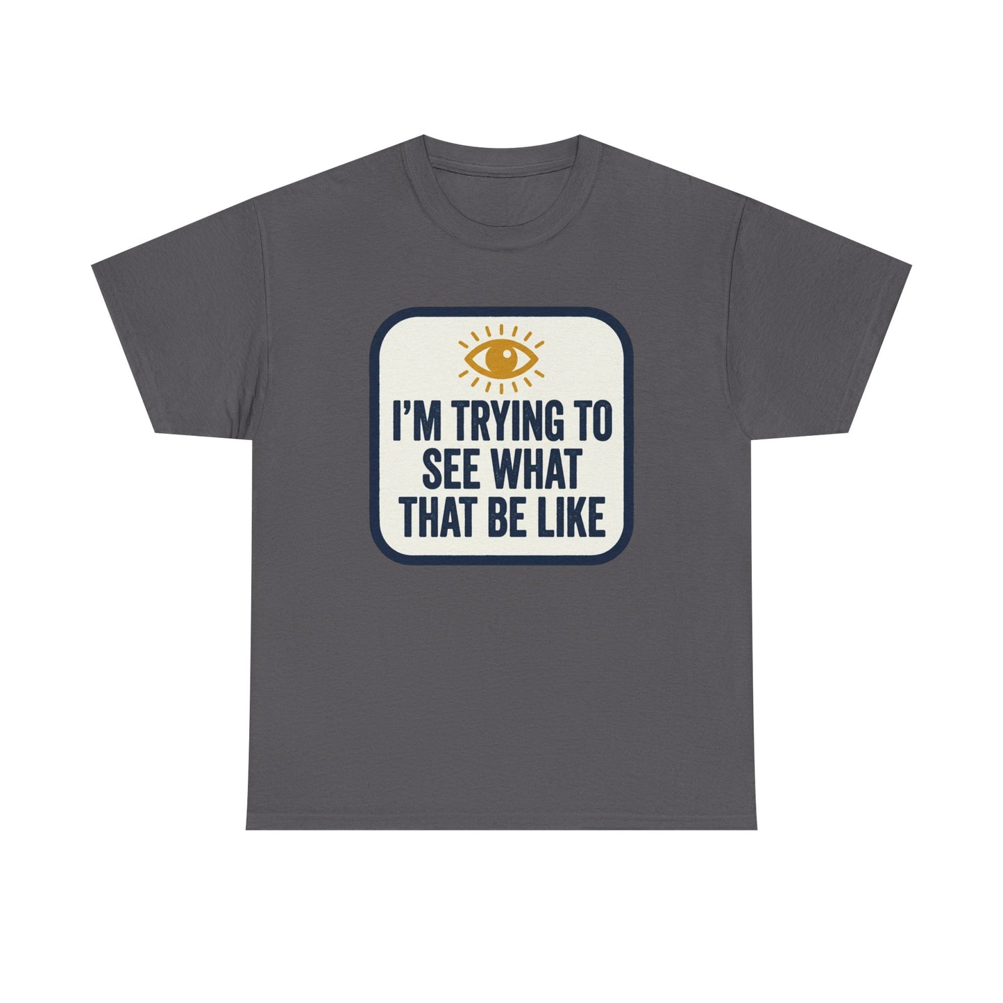 “I’m Trying to See What That Be Like” Graphic Tee — Retro Eye Quote T-Shirt
