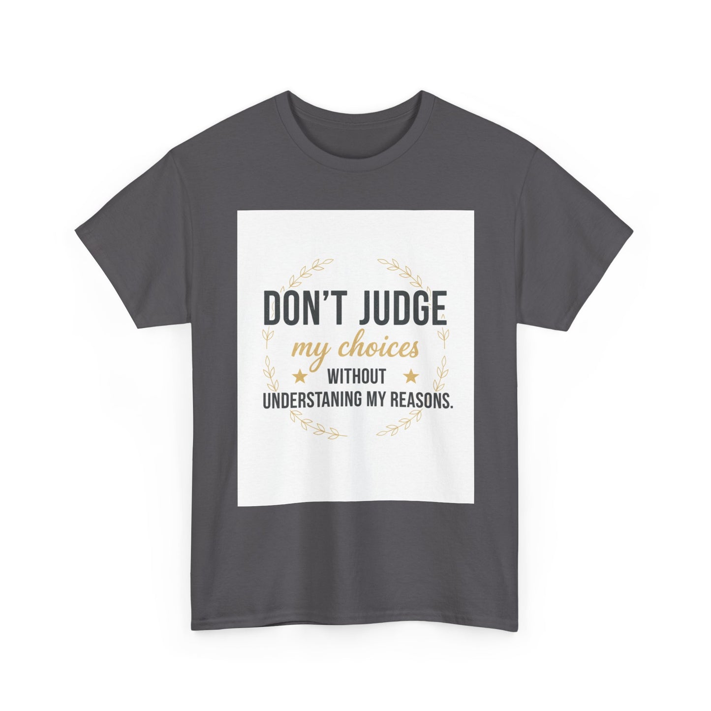 Don’t Judge My Choices T-Shirt – “Don’t Judge My Choices Without Understanding My Reasons” Graphic Tee