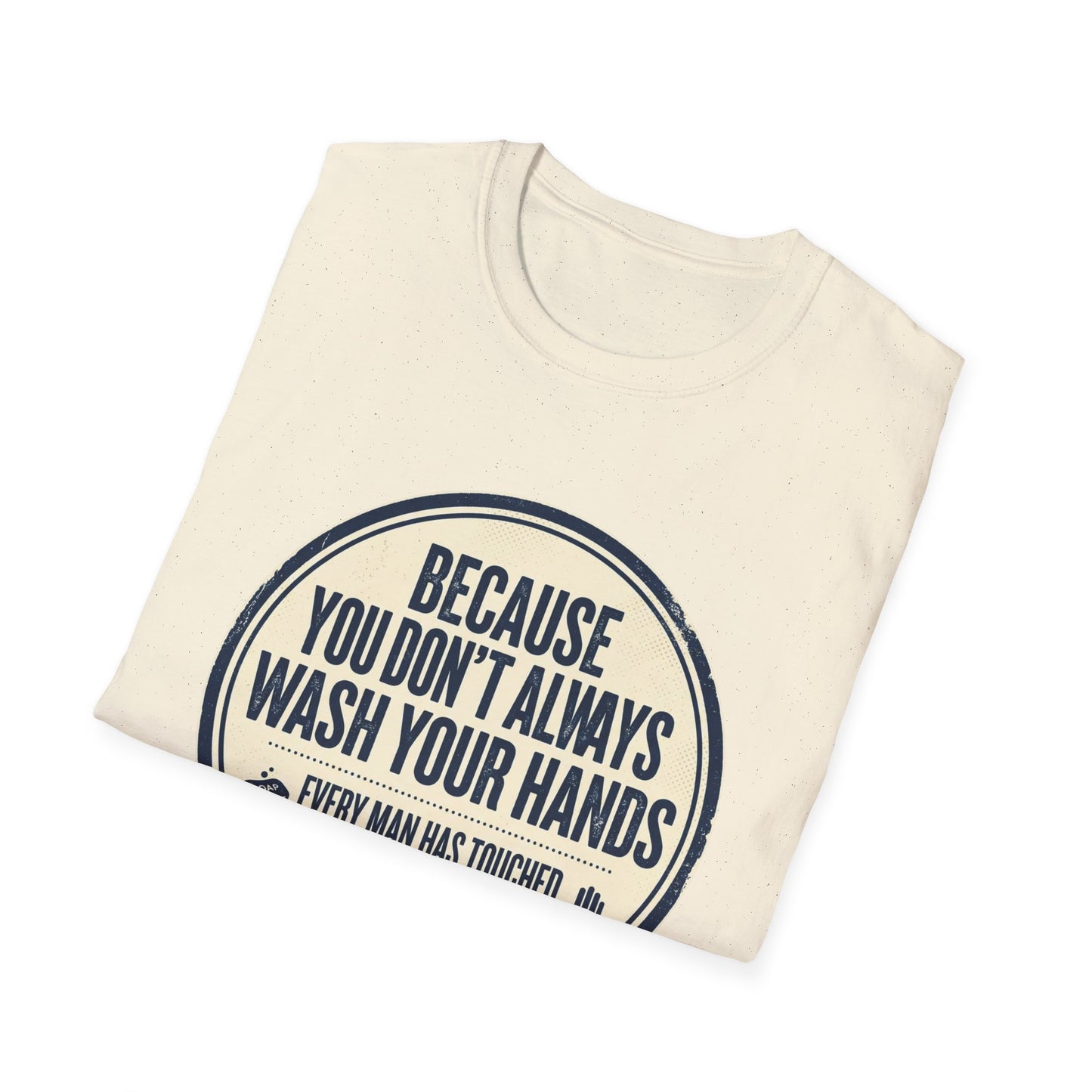 "Because You Don't Always Wash Your Hands" Funny Hygiene Reminder Tee