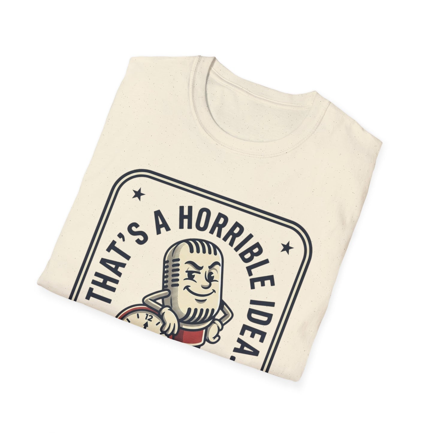 That’s a Horrible Idea What Time? T-Shirt