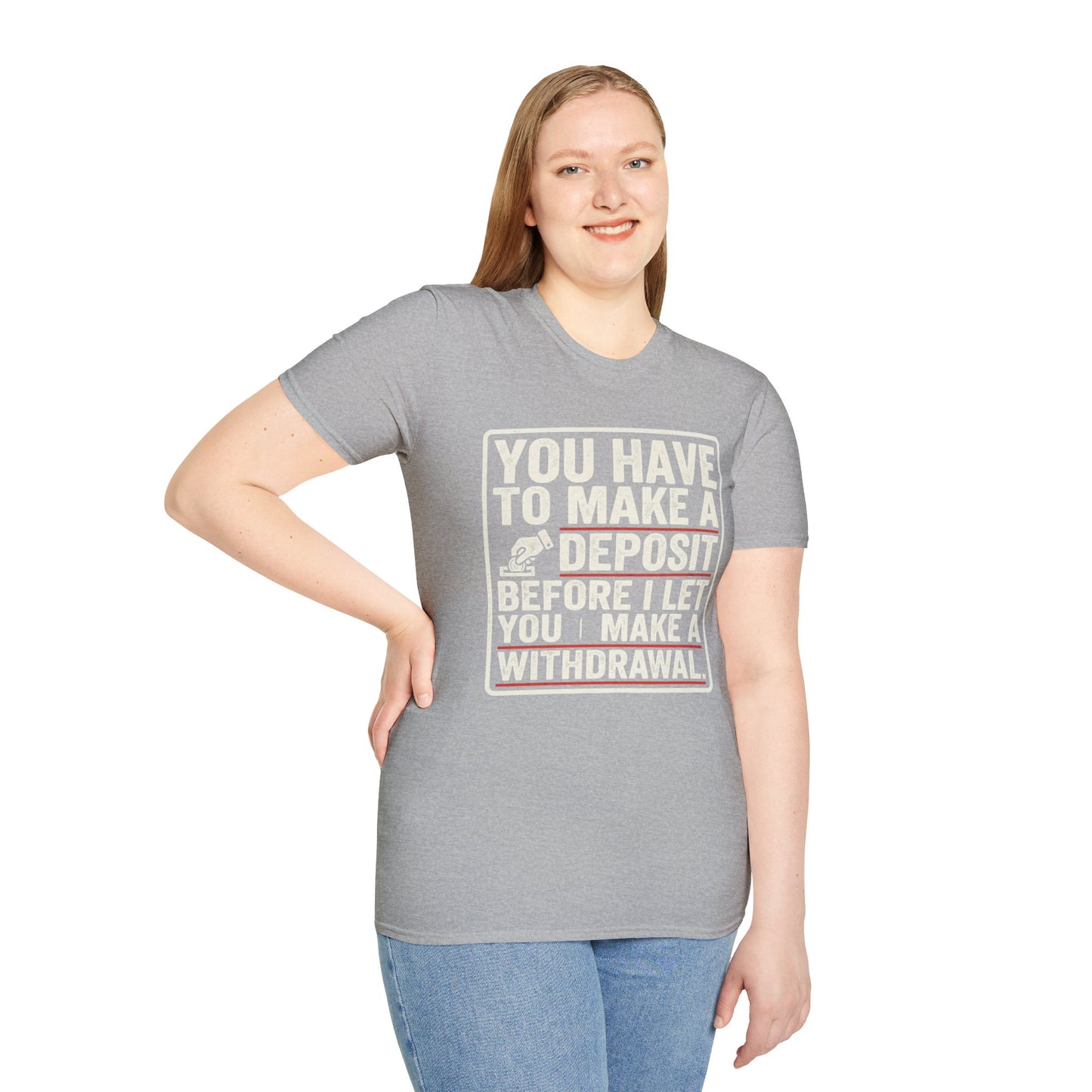 You Have to Make a Deposit T-Shirt — Funny Savings & Finance Quote Tee