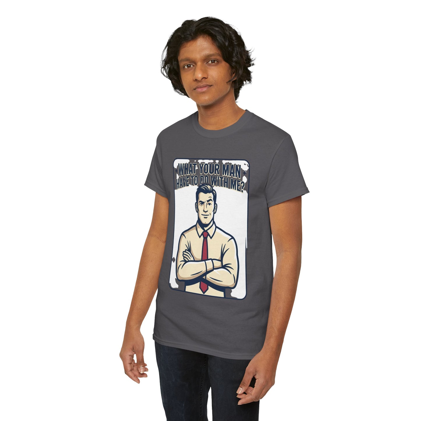 What Your Man Have To Do With Me? Tee — Funny Retro Man Graphic T-Shirt