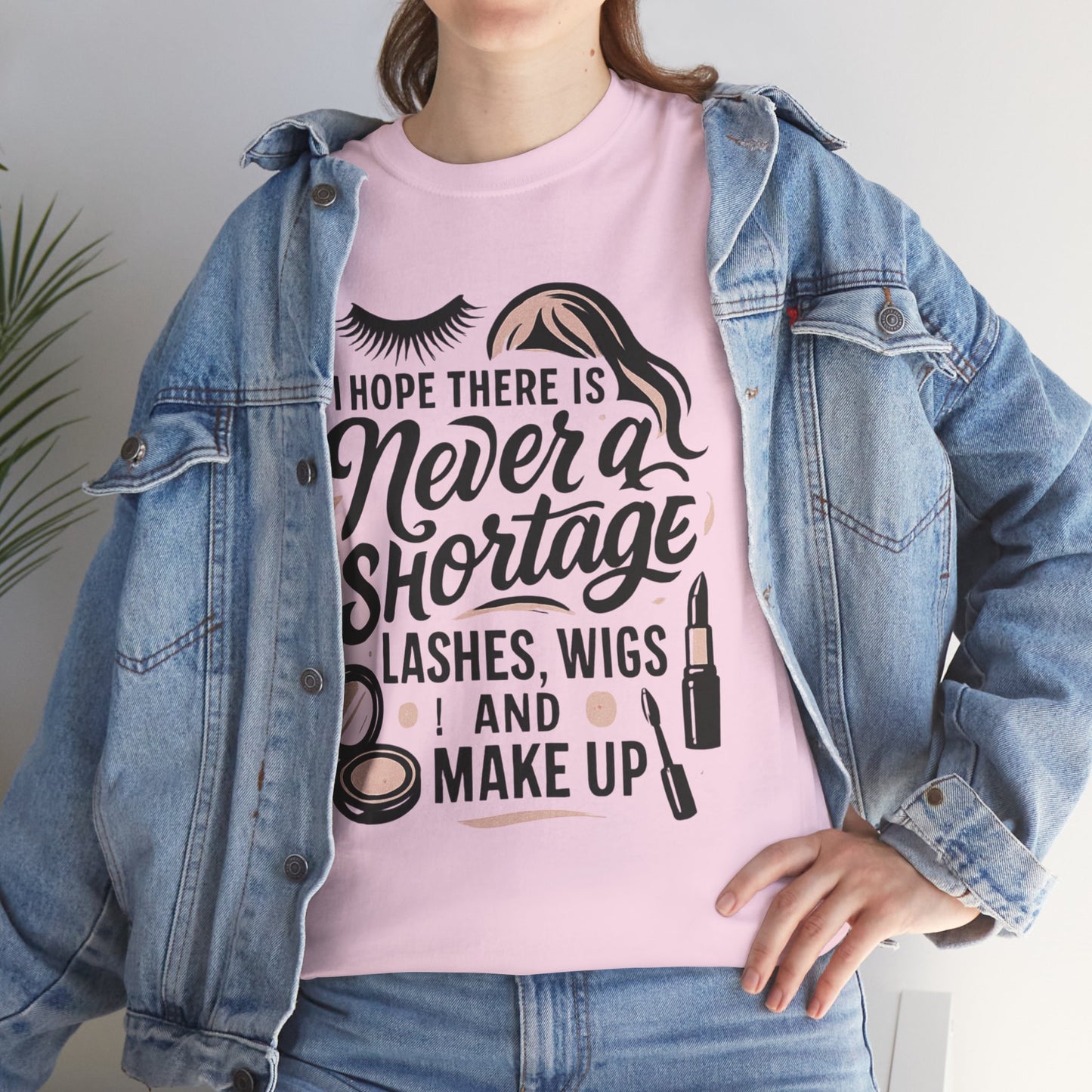 Makeup Lover T‑Shirt — "I Hope There Is Never a Shortage of Lashes, Wigs and Make Up"