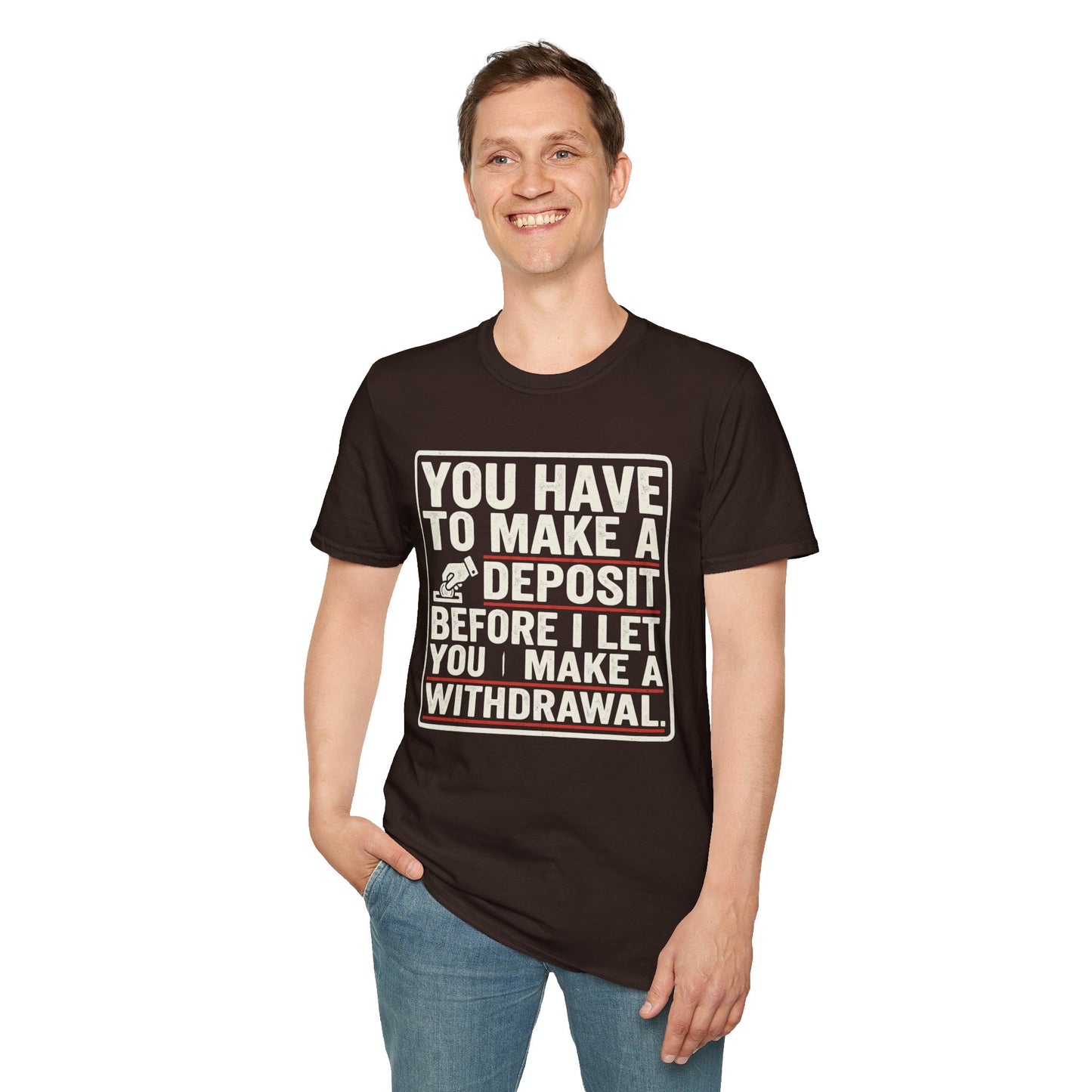You Have to Make a Deposit T-Shirt — Funny Savings & Finance Quote Tee