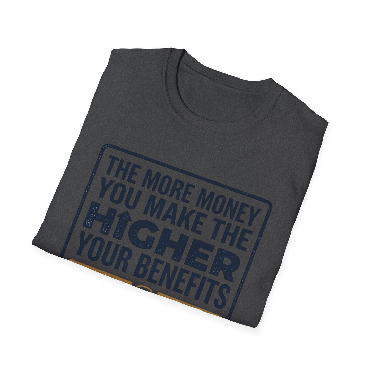 T-Shirt — "The More Money You Make The Higher Your Benefits" Funny Financial Quote Tee