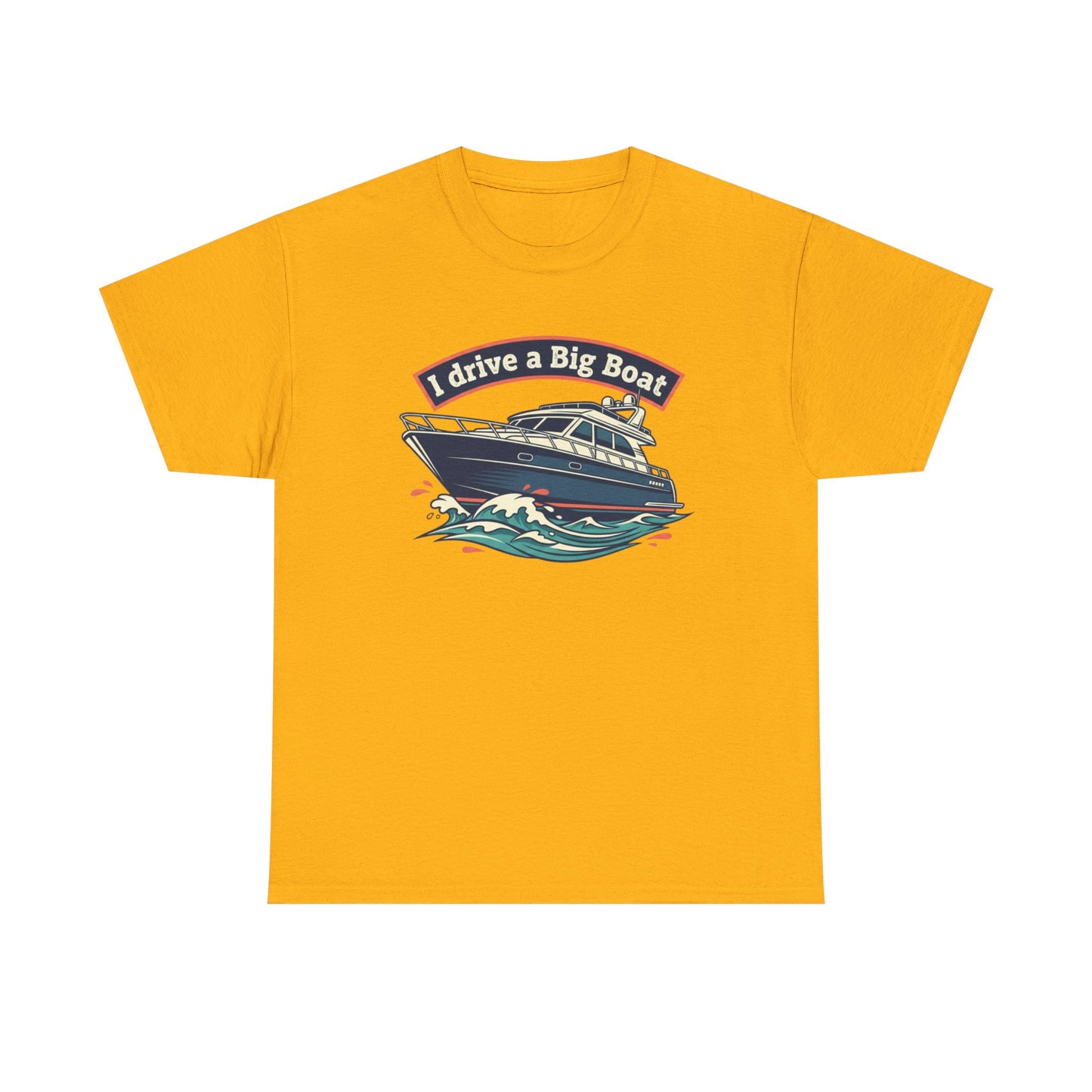 Boat T-Shirt — “I Drive a Big Boat” Graphic Tee for Boating Enthusiasts