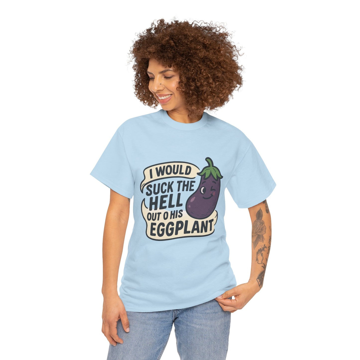 Graphic T-Shirt — "I Would Suck the Hell Out of His Eggplant" Bold Funny Novelty Tee Printify