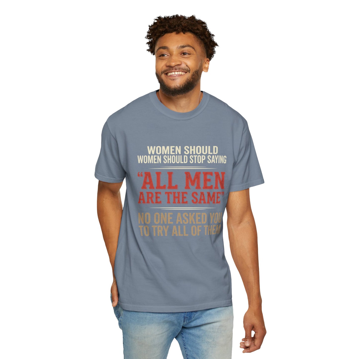 "All Men Are the Same? No One Asked You to Try All of Them" Statement Tee