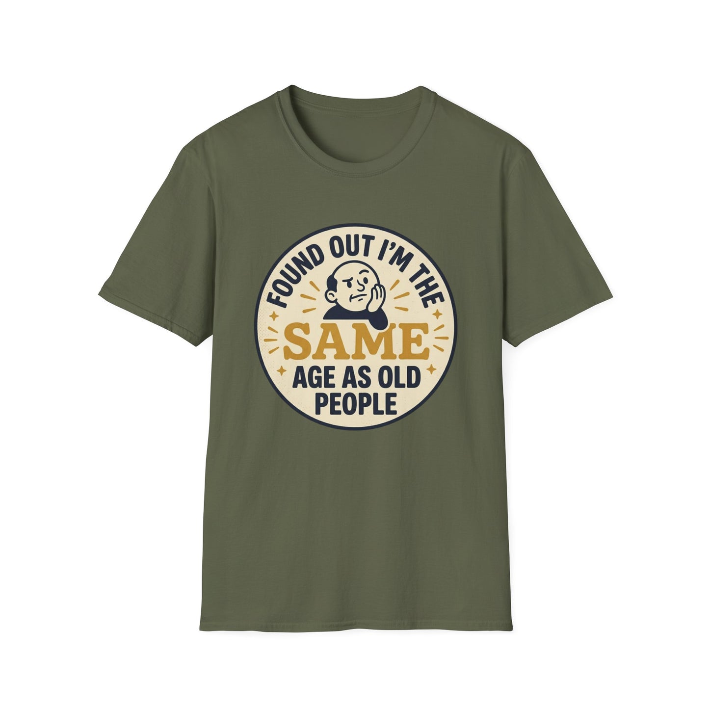 Found Out I’m the Same Age As Old People T-Shirt