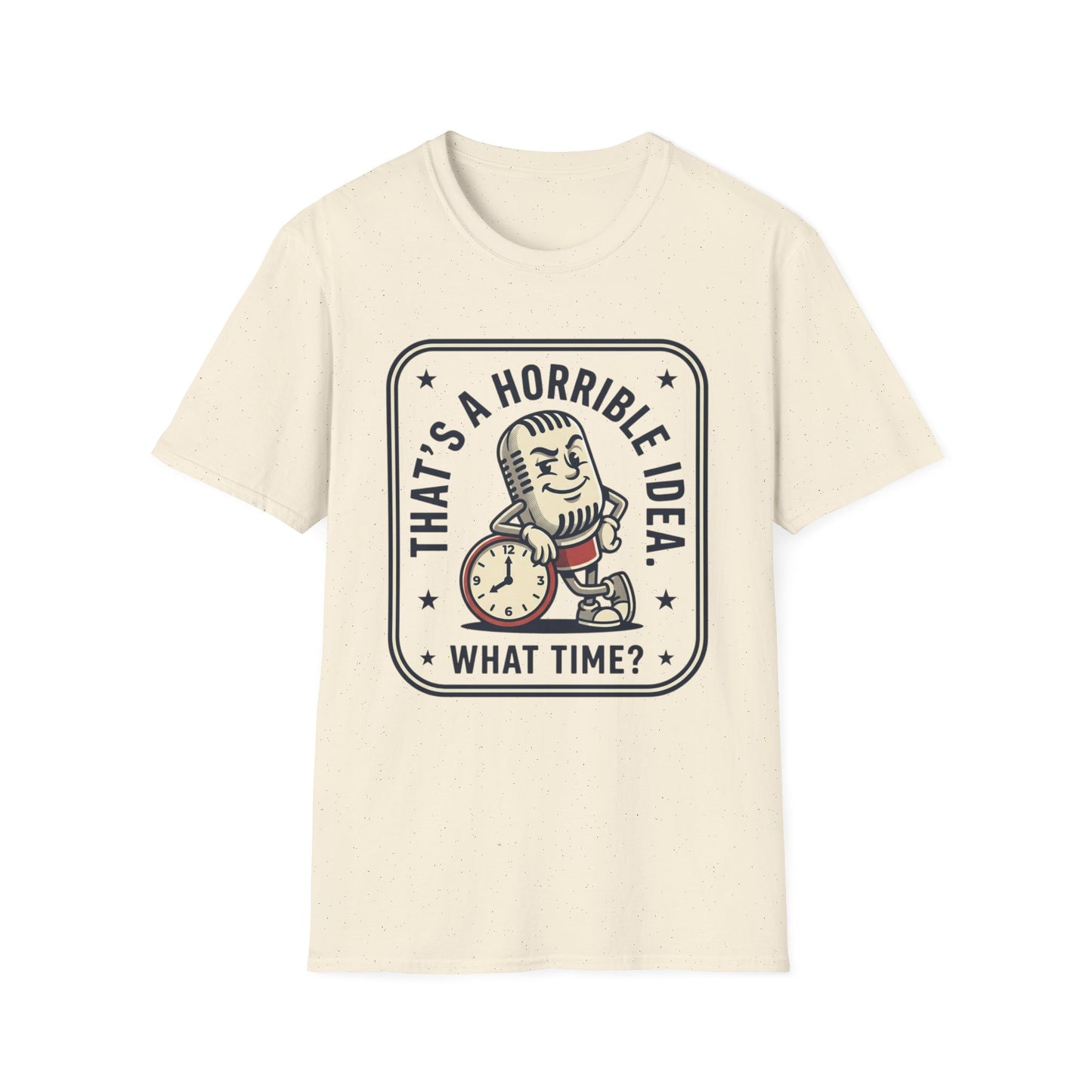That’s a Horrible Idea What Time? T-Shirt