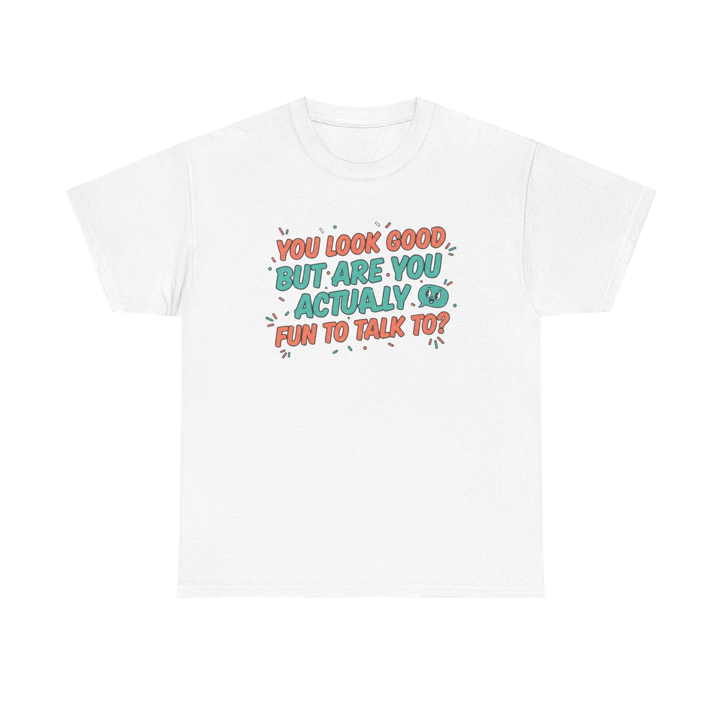 You Look Good But Are You Actually Fun to Talk To? Tee Printify