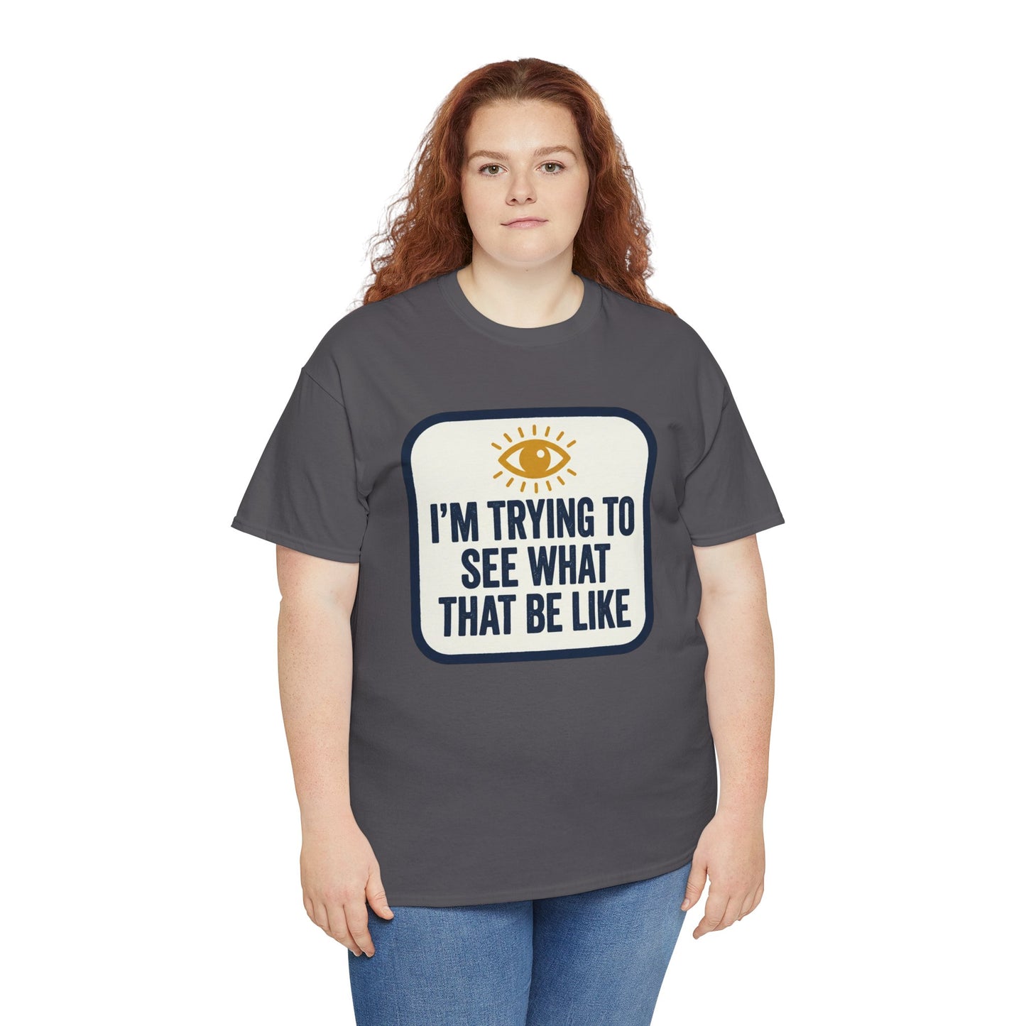 “I’m Trying to See What That Be Like” Graphic Tee — Retro Eye Quote T-Shirt