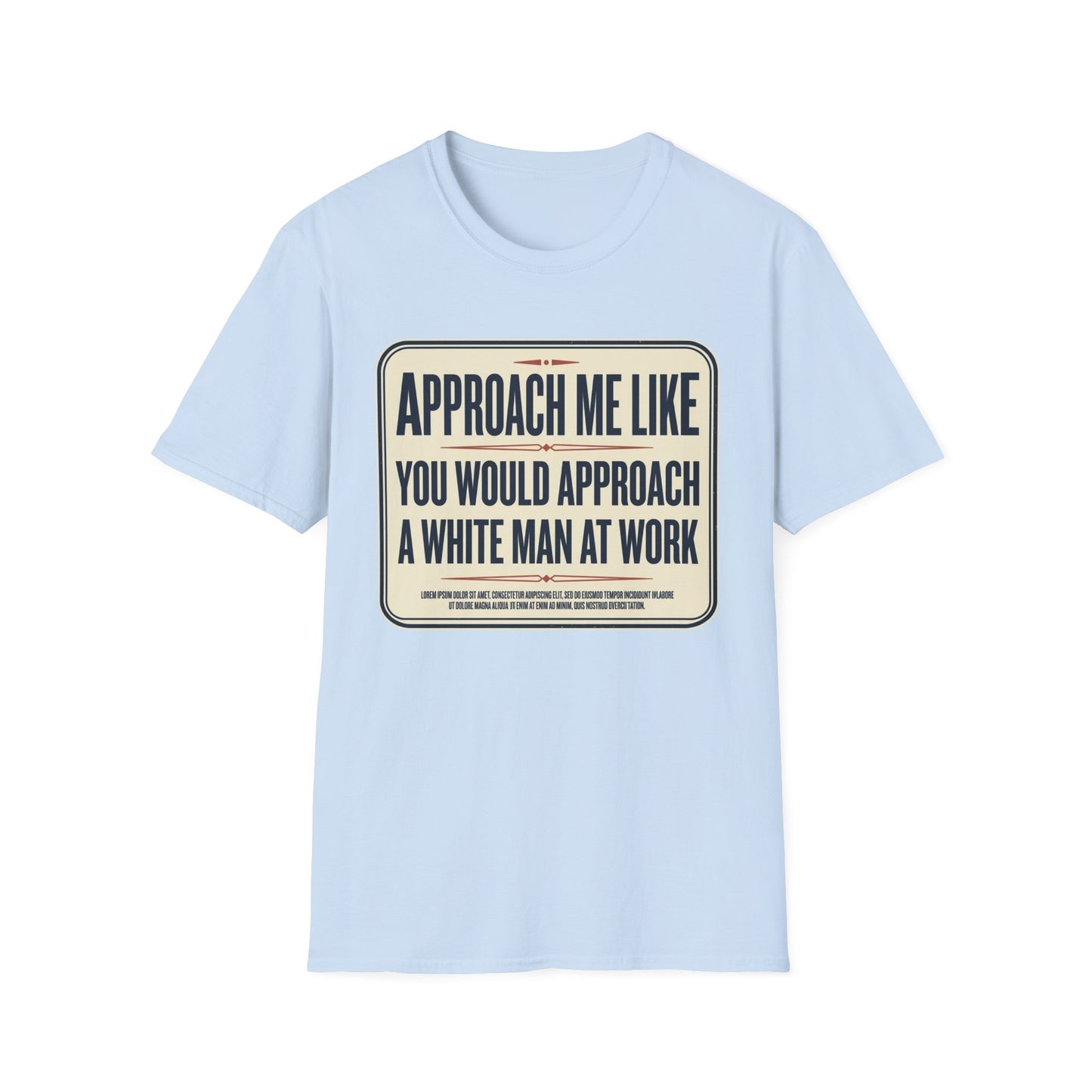 “Approach Me Like You Would Approach A White Man At Work” Statement T-Shirt