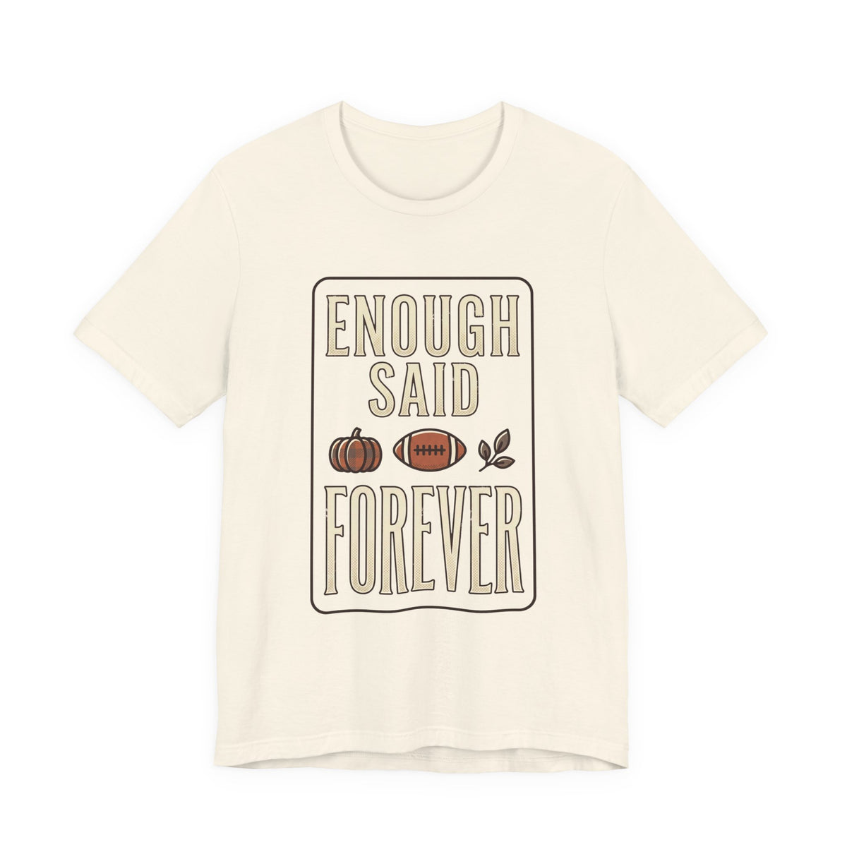 Enough Said Forever Tee | Football season, Fall pumpkin tailgate