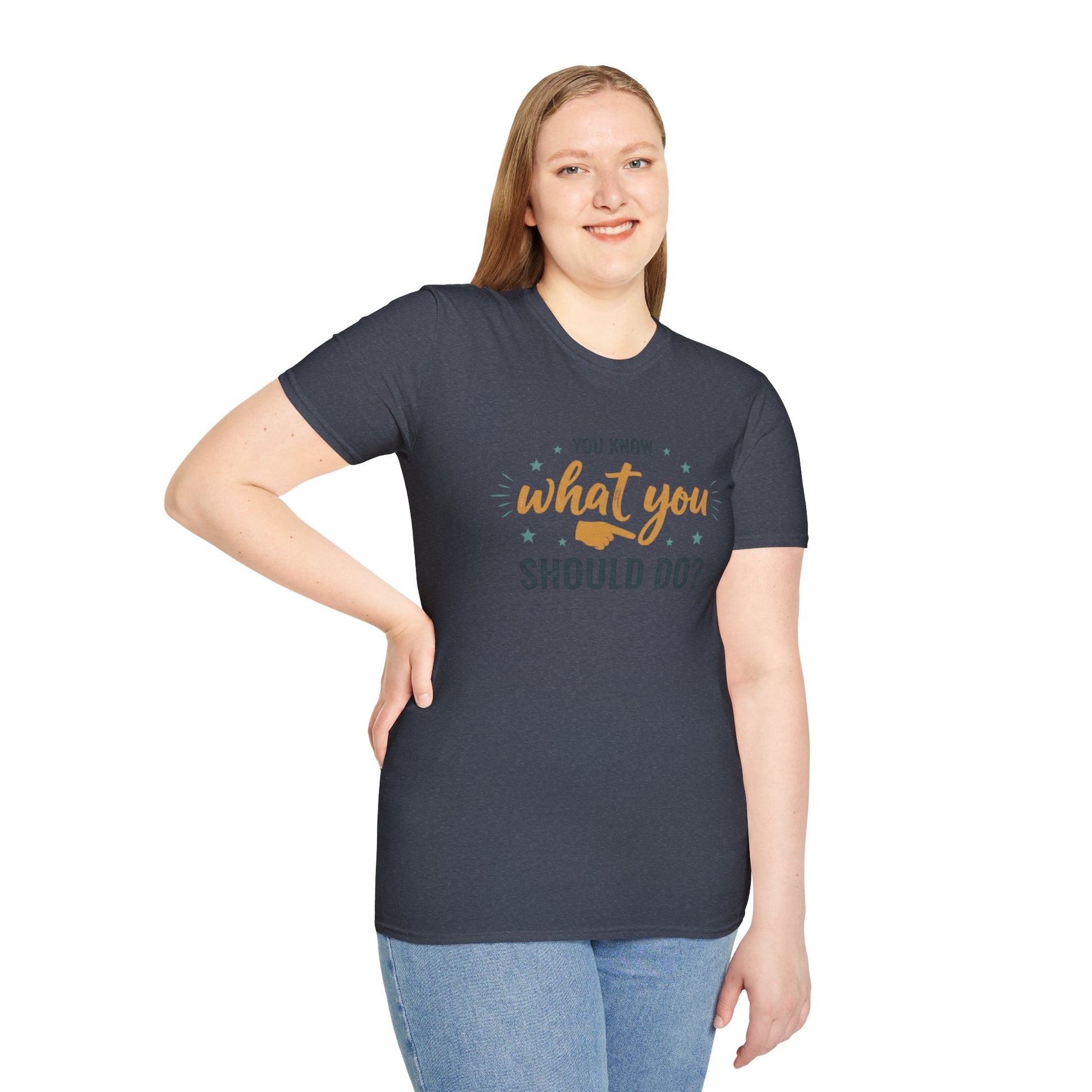 Motivational Tee — "You Know What You Should Do?" Graphic T-Shirt Printify