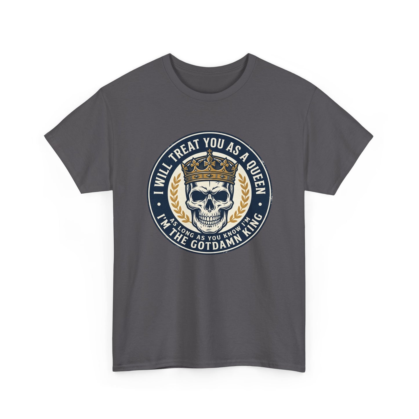 Skull King Tee — "I Will Treat You As A Queen" Graphic T-Shirt