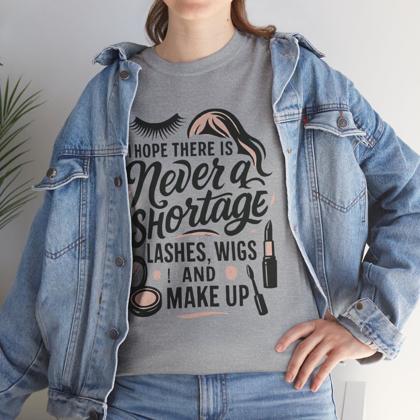 Makeup Lover T‑Shirt — "I Hope There Is Never a Shortage of Lashes, Wigs and Make Up"