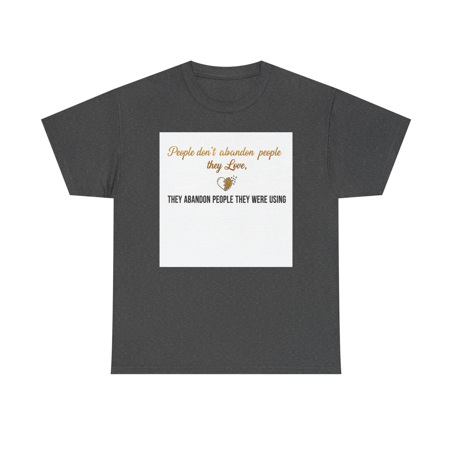 T-Shirt — "People don’t abandon people they love, they abandon people they were using" Inspirational Quote Tee
