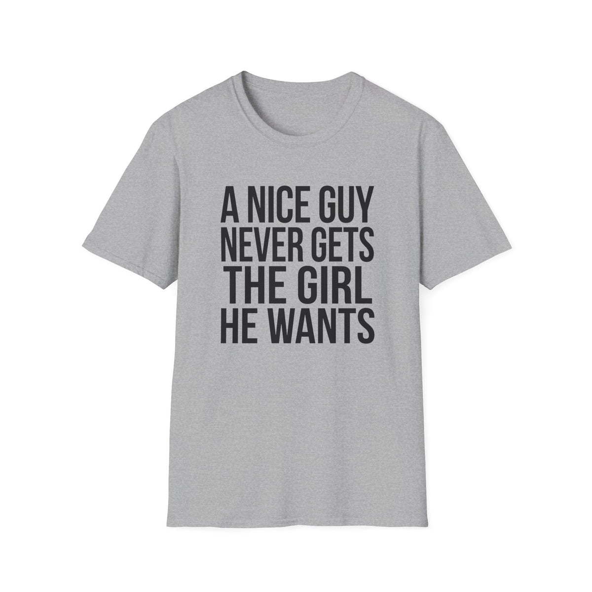 A Nice Guy Never Gets The Girl T-Shirt — Bold Statement Graphic Tee