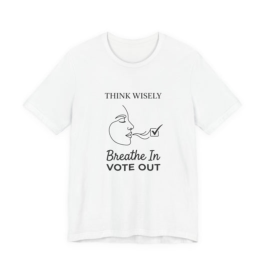 Think Wisely Breathe In Vote Out T-Shirt | Midterm Elections Voter Awareness