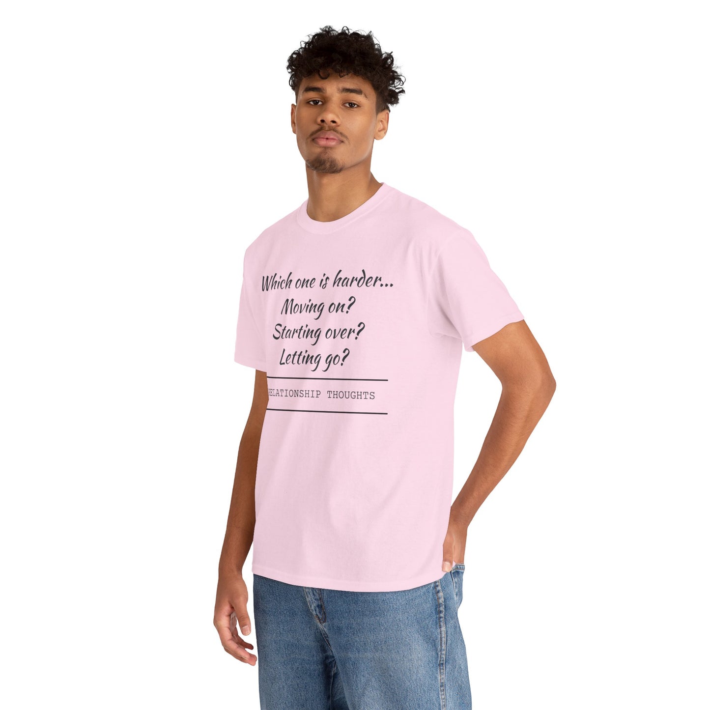 Relationship Thoughts Tee — “Which one is harder... Moving on? Starting over? Letting go?”