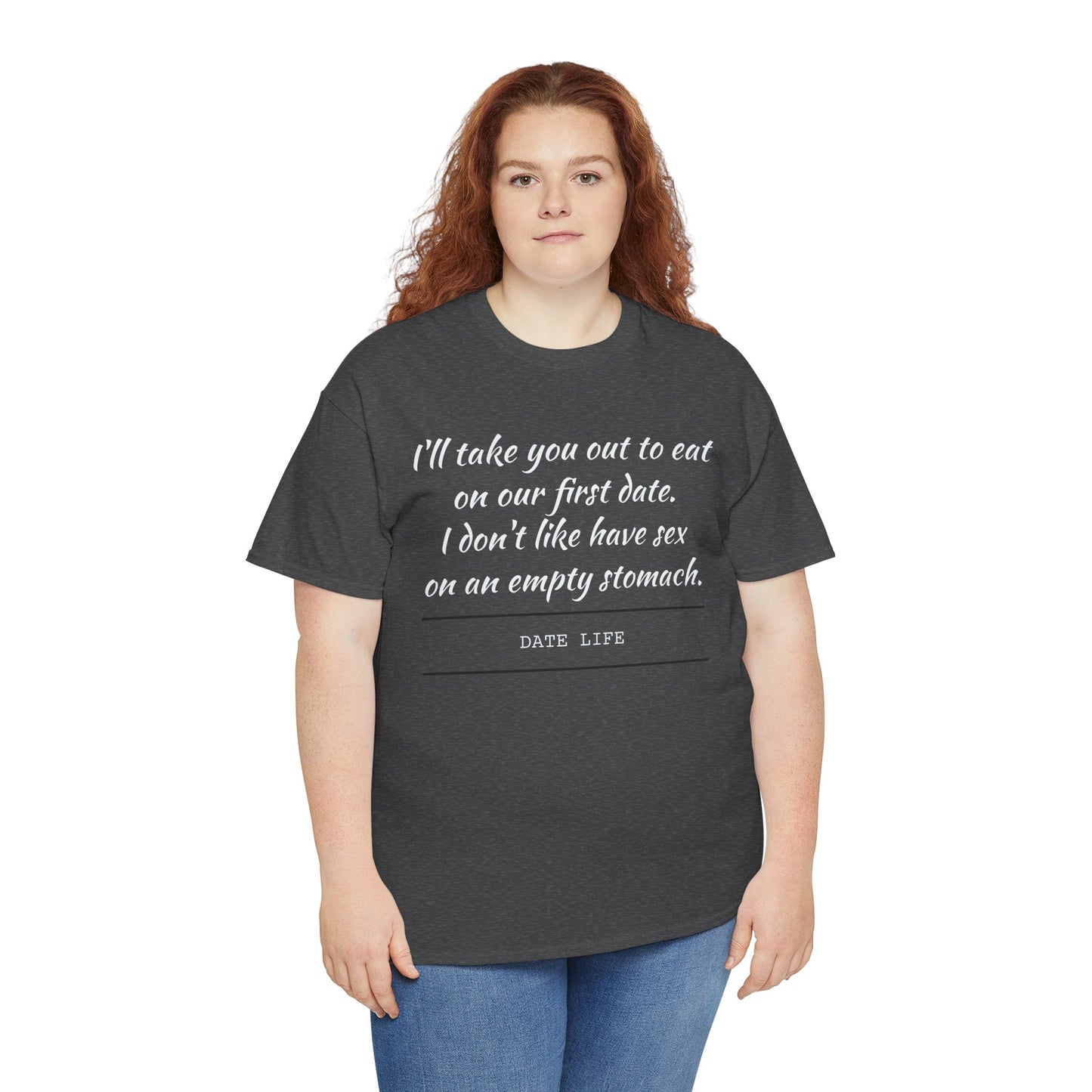 First Date Tee — "I’ll take you out to eat on our first date. I don’t like have sex on an empty stomach." Shirt