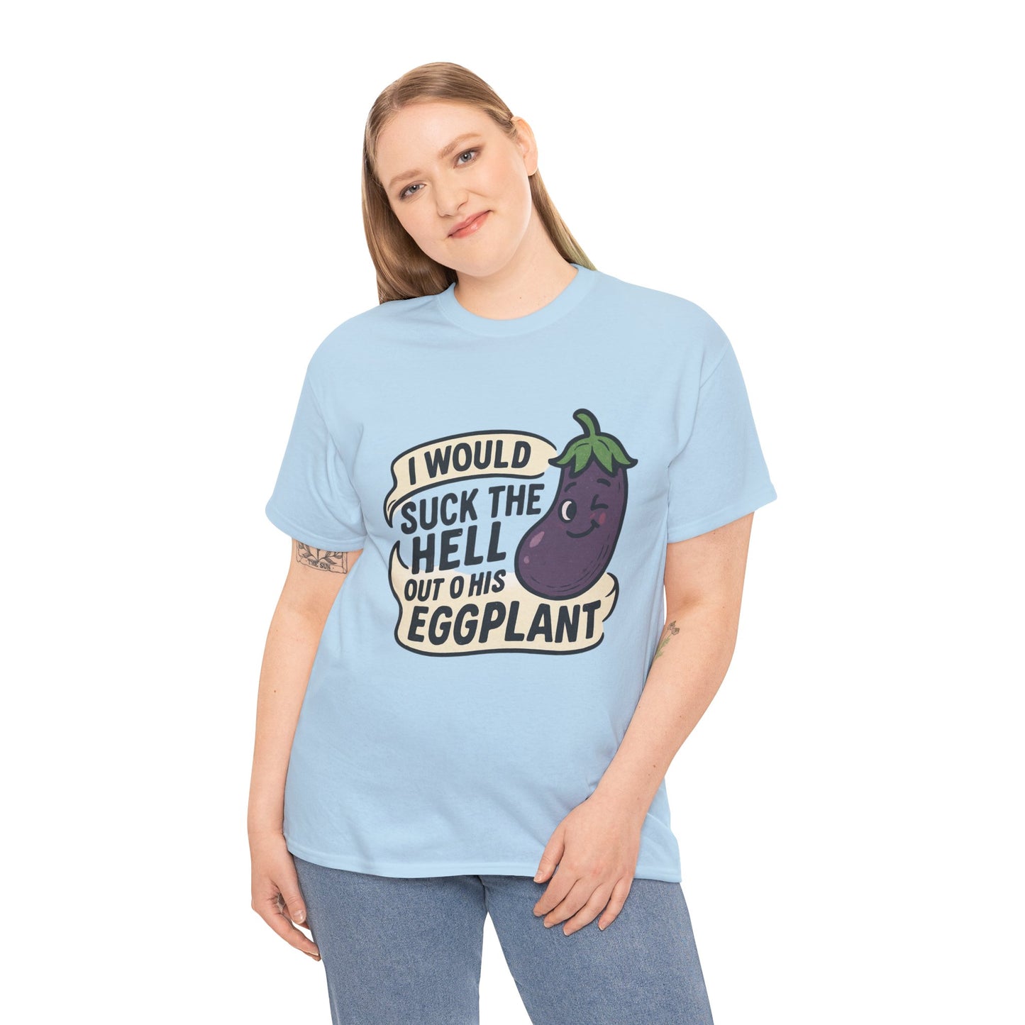 Graphic T-Shirt — "I Would Suck the Hell Out of His Eggplant" Bold Funny Novelty Tee Printify