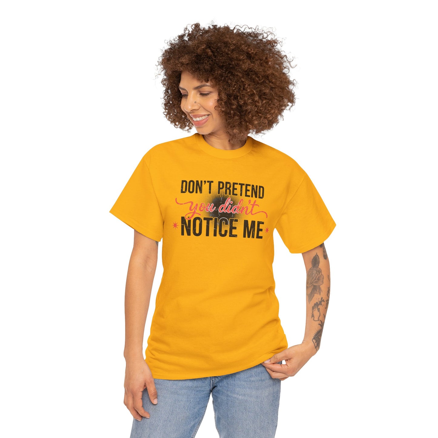 Don’t Pretend You Didn’t Notice Me T-Shirt — Funny Sarcastic Tee for Women & Friends