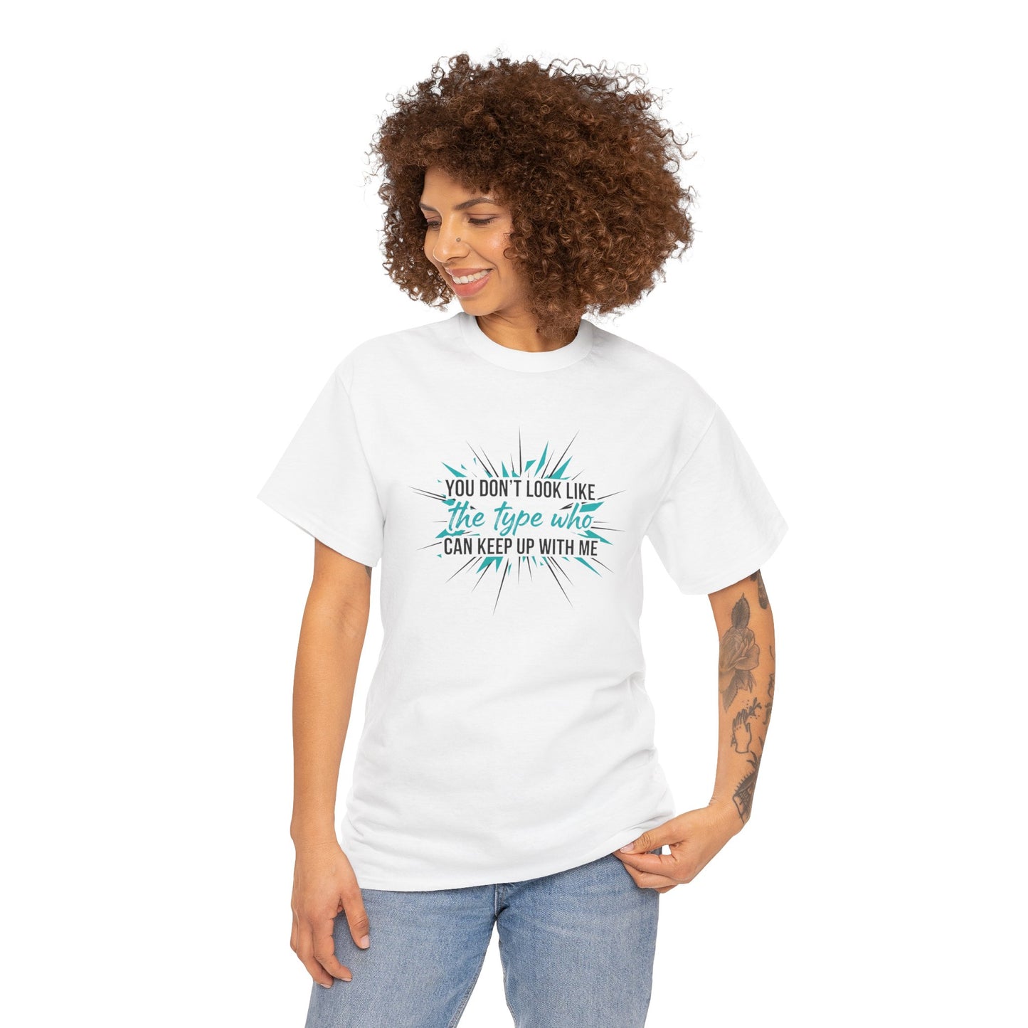 You Don’t Look Like The Type Who Can Keep Up With Me T-Shirt Printify