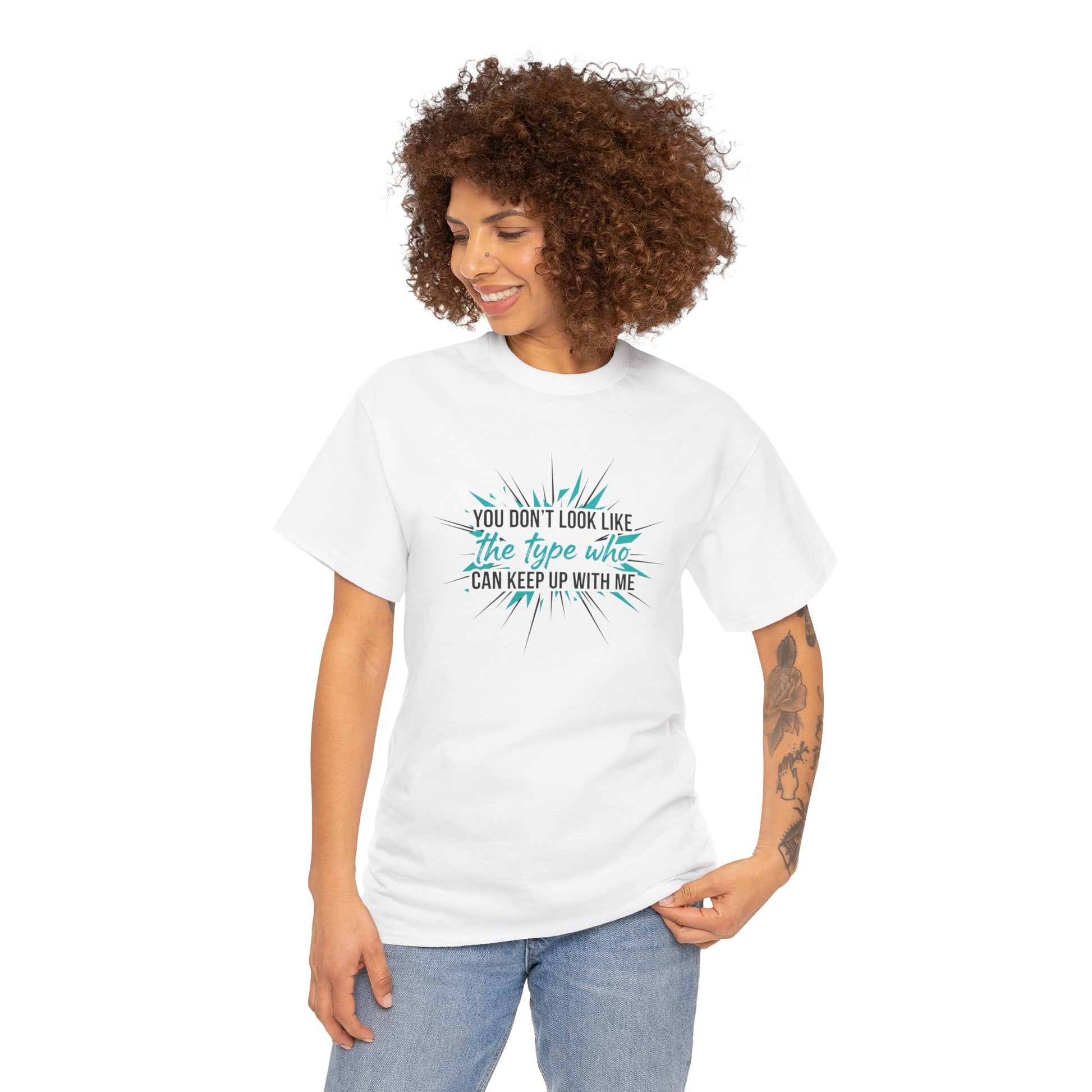 You Don’t Look Like The Type Who Can Keep Up With Me T-Shirt Printify