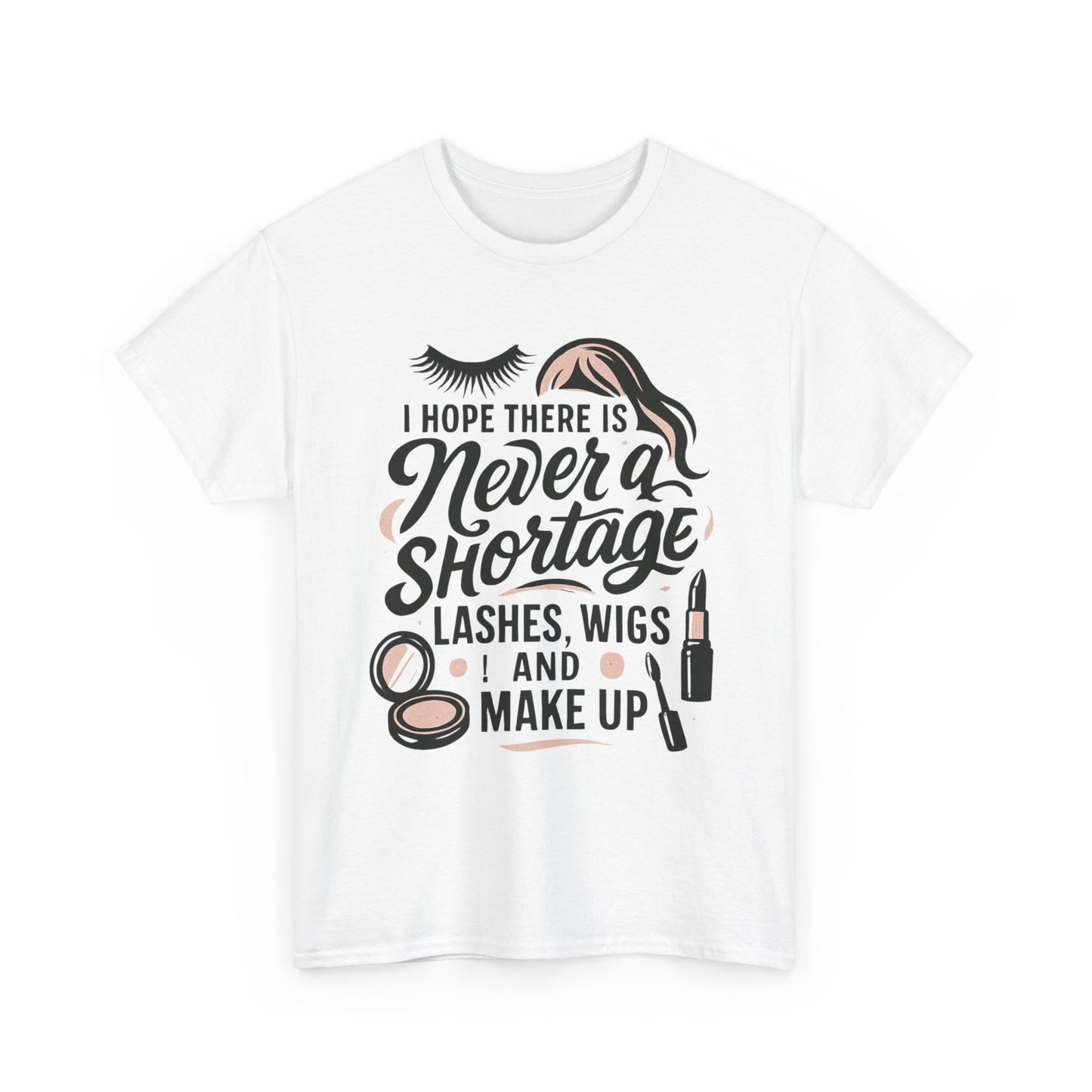 Makeup Lover T‑Shirt — "I Hope There Is Never a Shortage of Lashes, Wigs and Make Up"