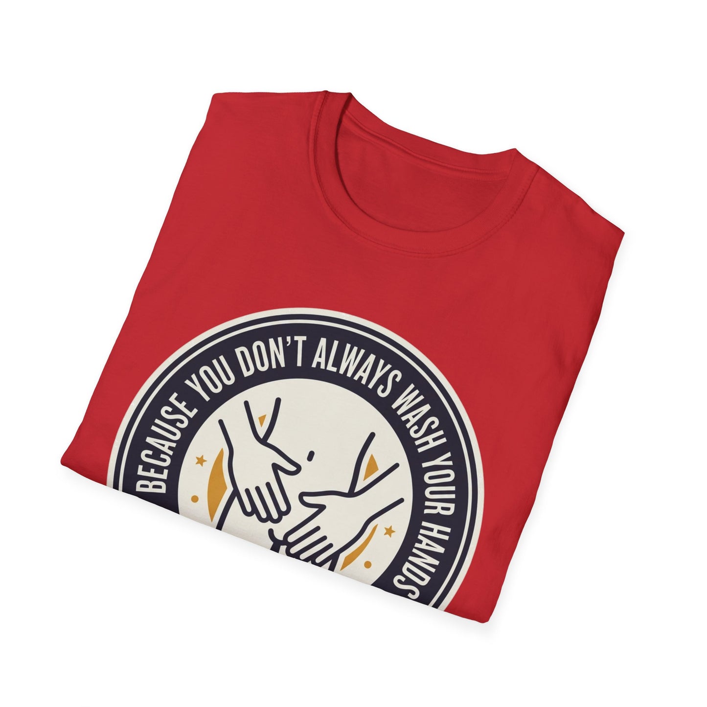 "Because You Don't Always Wash Your Hands" Graphic Tee (Handwashing Reminder)