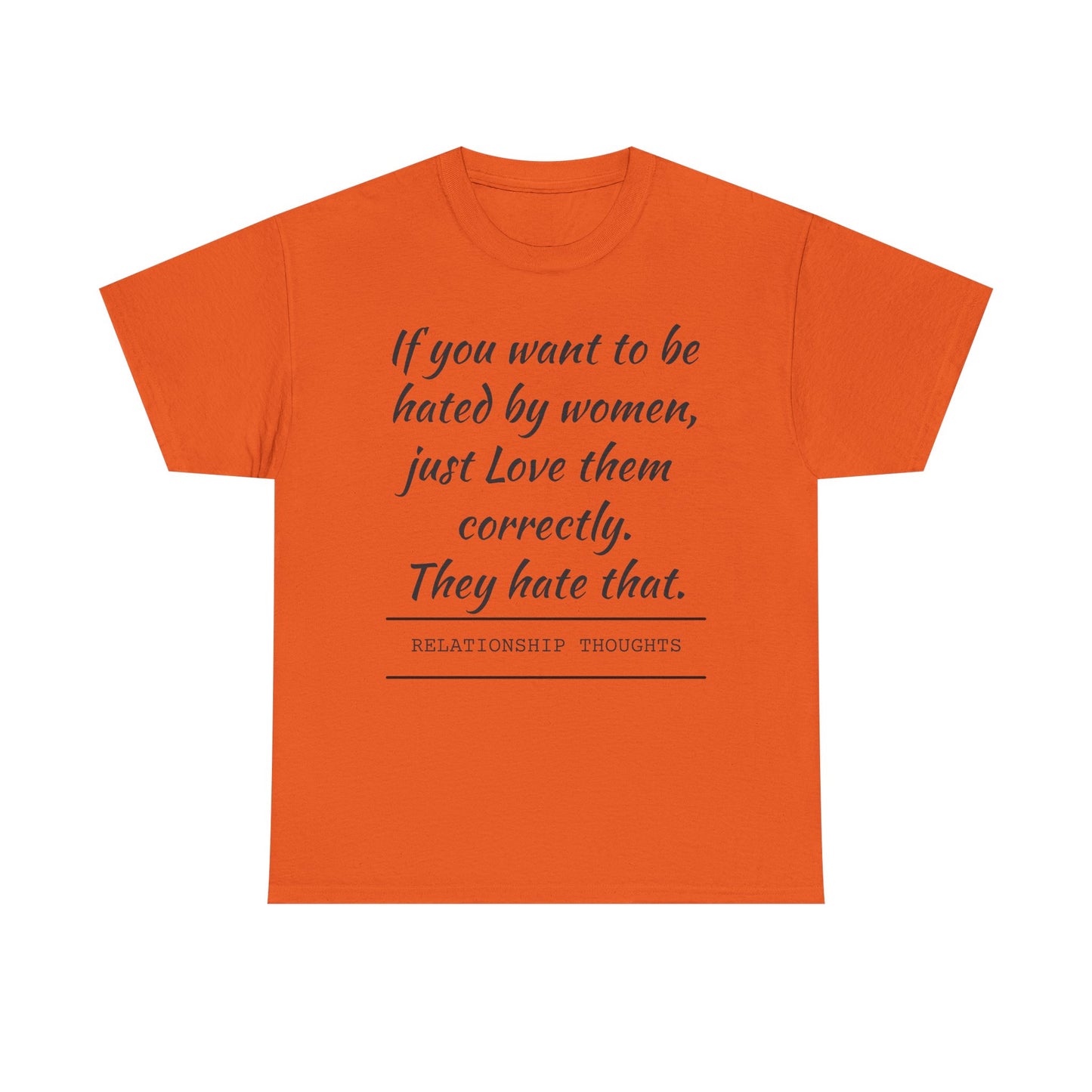 Relationship Thoughts Tee — “If you want to be hated by women, just Love them correctly.”