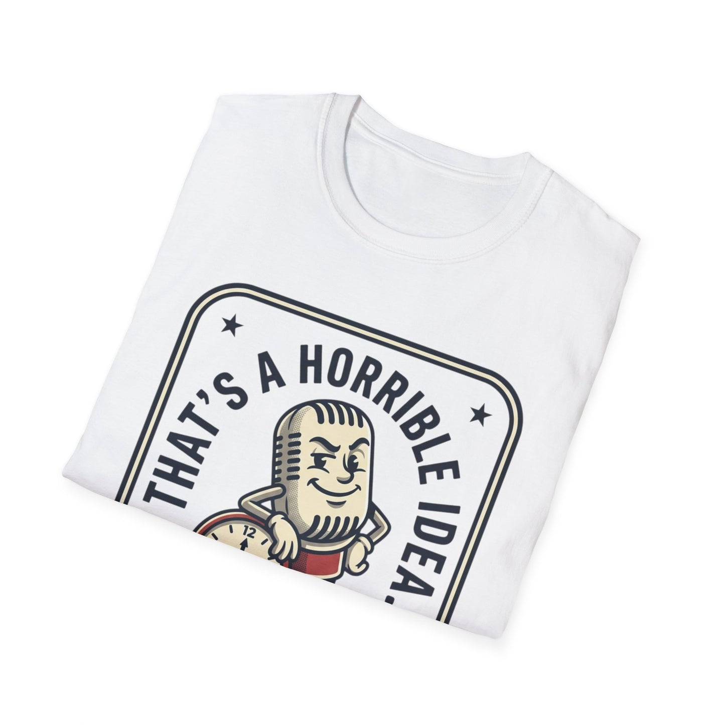 That’s a Horrible Idea What Time? T-Shirt