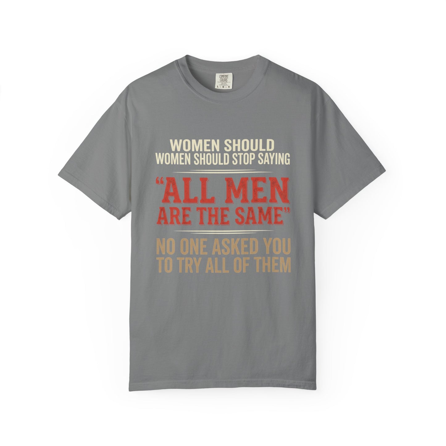 "All Men Are the Same? No One Asked You to Try All of Them" Statement Tee