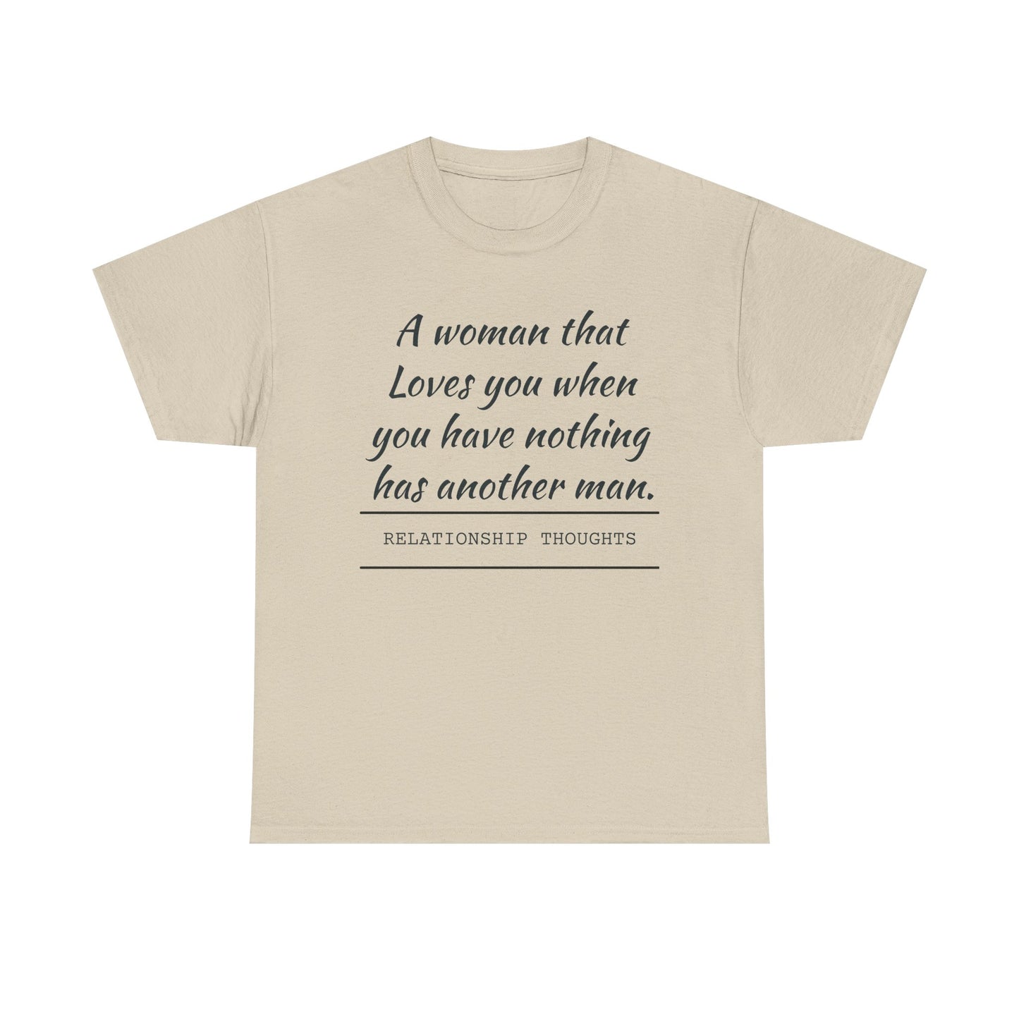 T-Shirt — “A woman that loves you when you have nothing has another man.” Relationship Thoughts Quote Tee
