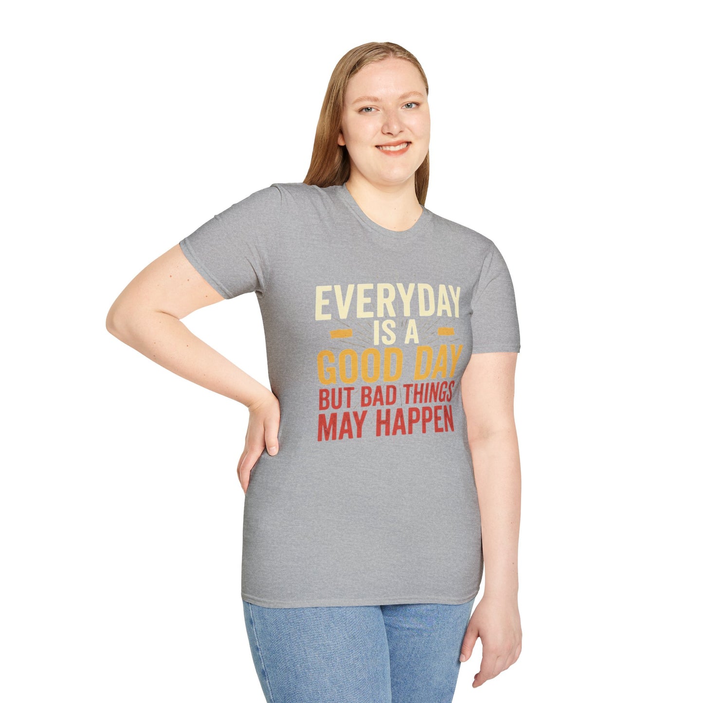 Everyday Is A Good Day T-Shirt — Positive Graphic Tee ("But Bad Things May Happen")