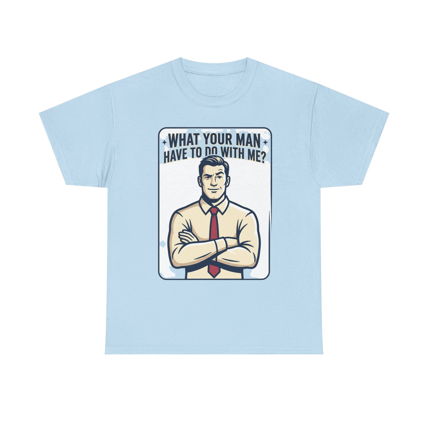 What Your Man Have To Do With Me? Tee — Funny Retro Man Graphic T-Shirt
