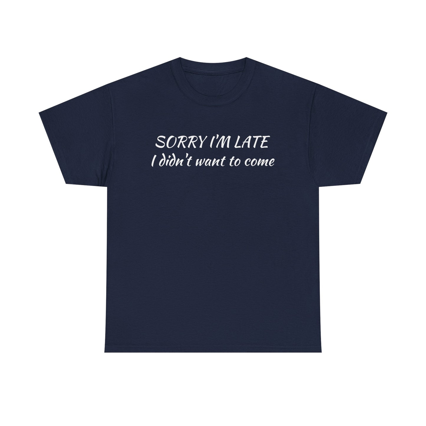Sorry I'm Late T‑Shirt — "I Didn't Want To Come" Funny Graphic Tee