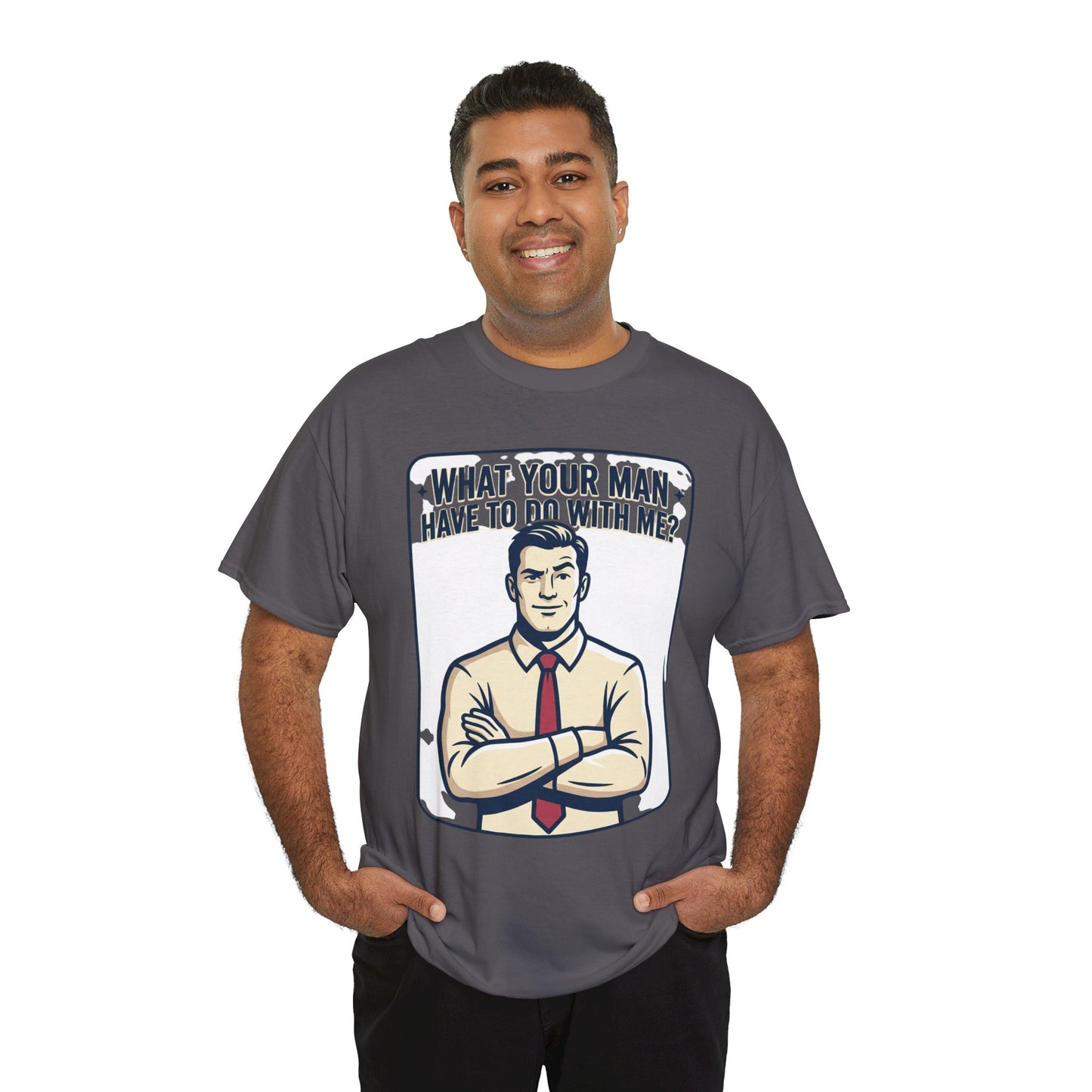What Your Man Have To Do With Me? Tee — Funny Retro Man Graphic T-Shirt