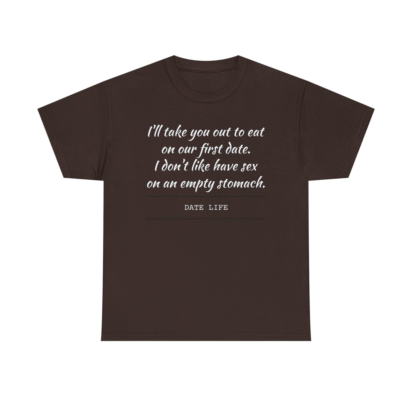 First Date Tee — "I’ll take you out to eat on our first date. I don’t like have sex on an empty stomach." Shirt