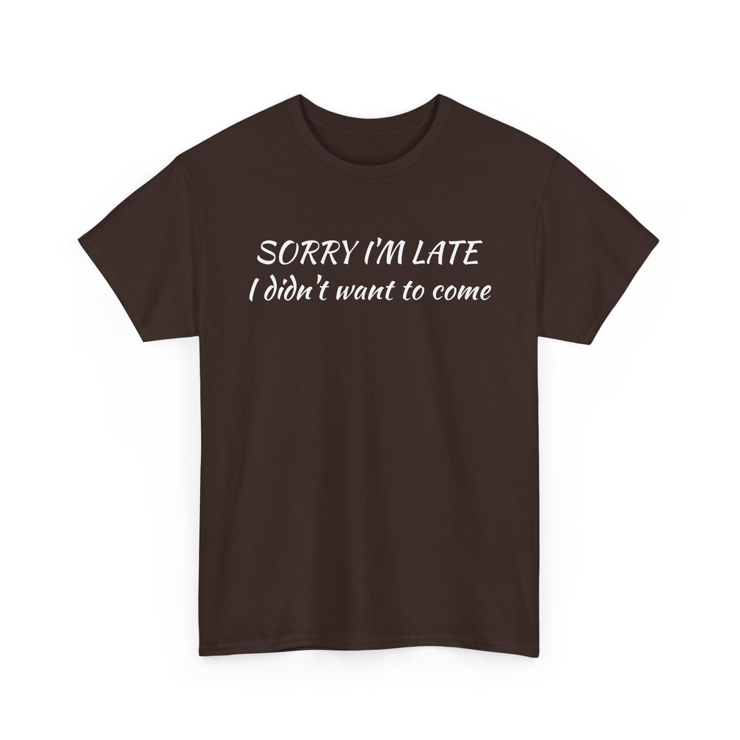 Sorry I'm Late T‑Shirt — "I Didn't Want To Come" Funny Graphic Tee