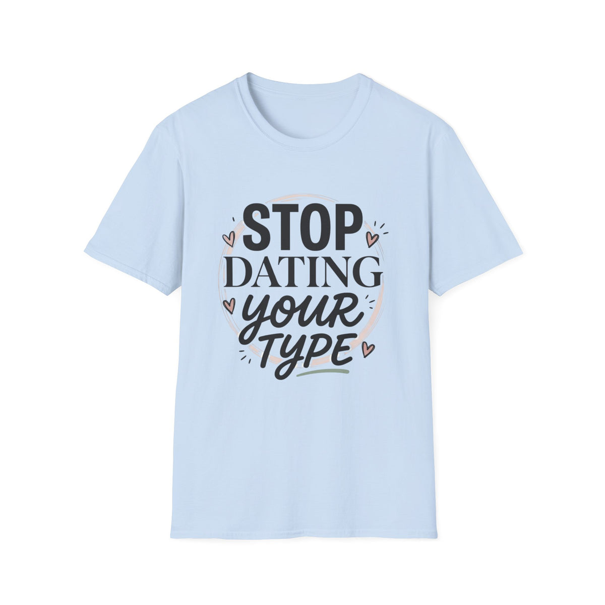 Stop Dating Your Type T-Shirt — Funny Dating Advice Tee