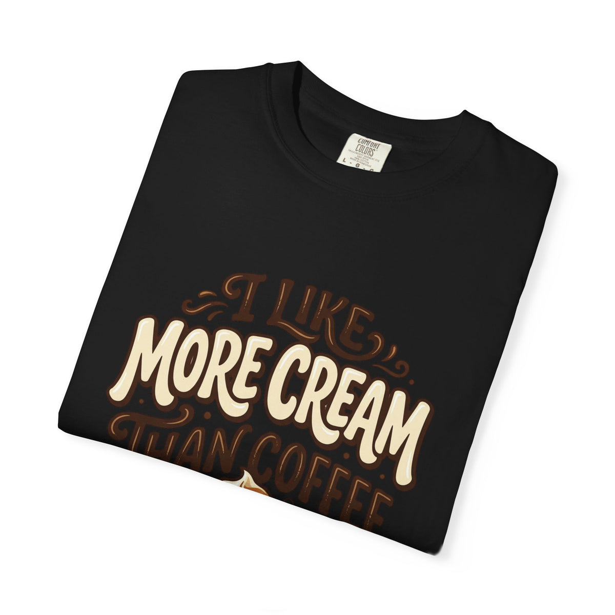 Coffee Tee — "I Like More Cream Than Coffee" Graphic T-Shirt